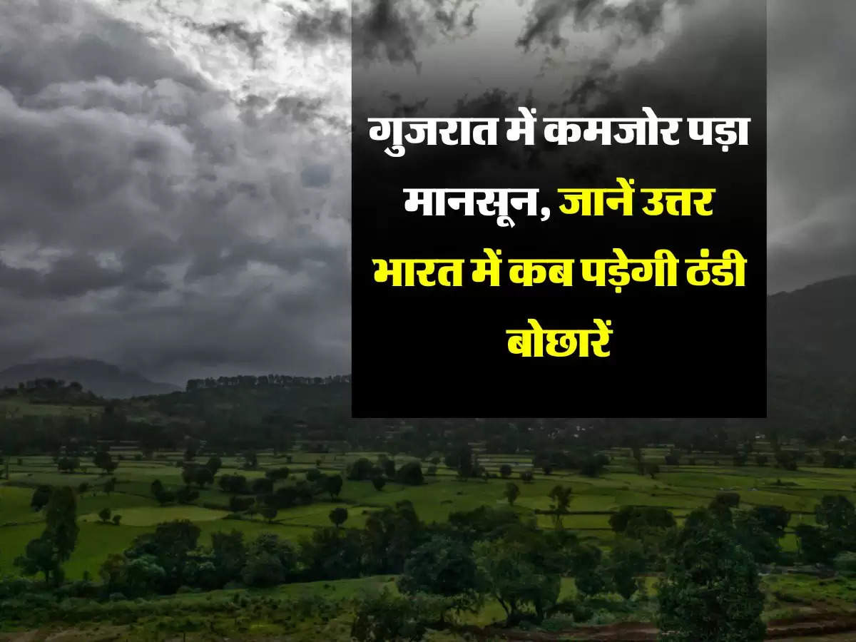 गुजरात में कमजोर पड़ा मानसून, जानें उत्तर भारत में कब पड़ेगी ठंडी बोछारें