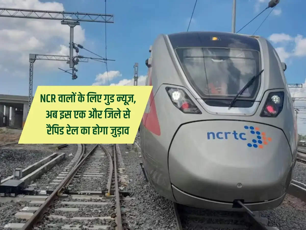 Rapid Rail Corridor : NCR वालों के लिए गुड न्यूज़, अब इस एक और जिले से रैपिड रेल का होगा जुड़ाव