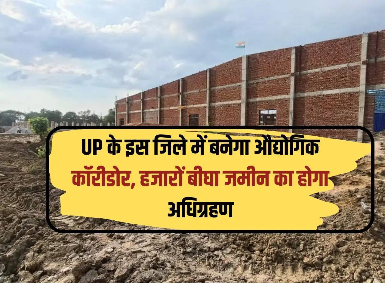 Industrial corridor will be built in this district of UP, thousands of bighas of land will be acquired