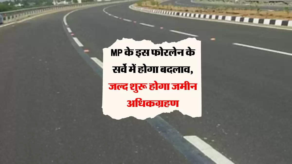 MP के इस फोरलेन के सर्वे में होगा बदलाव, जल्द शुरू होगा जमीन अधिकग्रहण