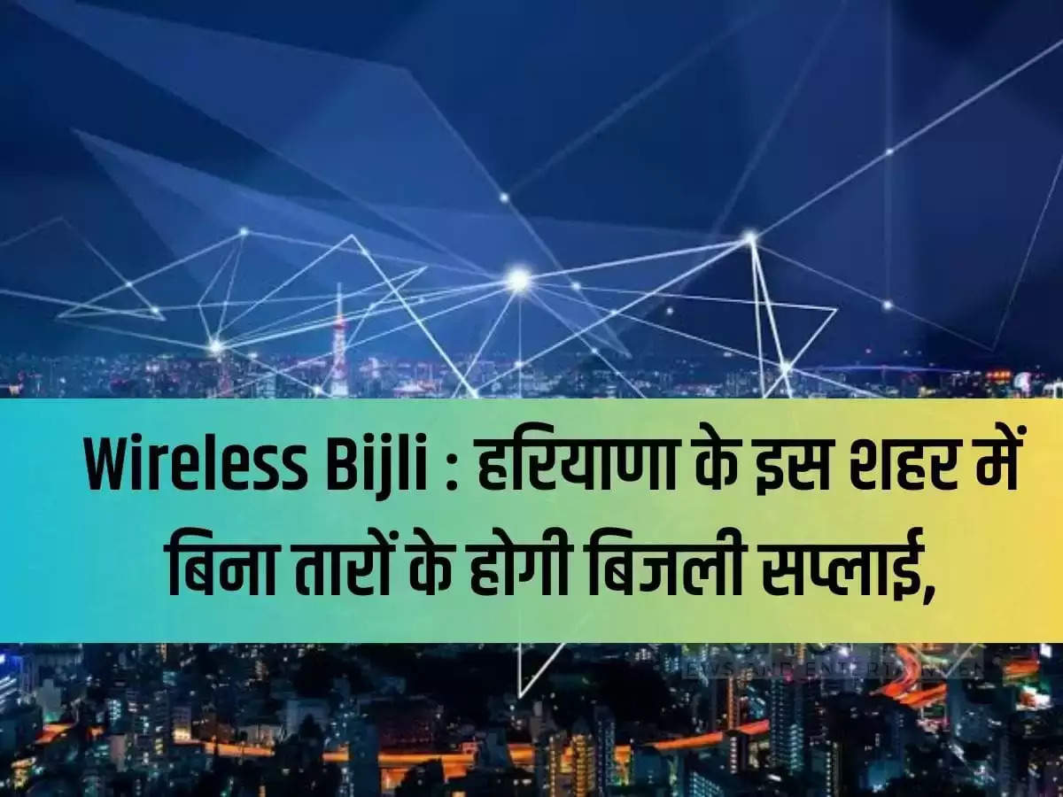 Wireless Electricity: Electricity supply without wires in this city of Haryana, work on the project will start.