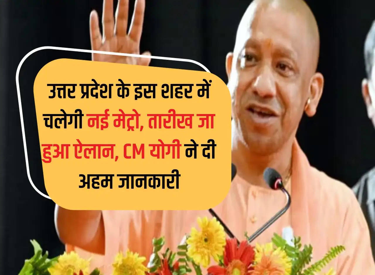 New metro will run in this city of Uttar Pradesh, date announced, CM Yogi gave important information