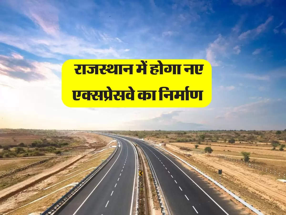  राजस्थान में होगा नए एक्सप्रेसवे का निर्माण, सुविधाजनक होगी यात्रा