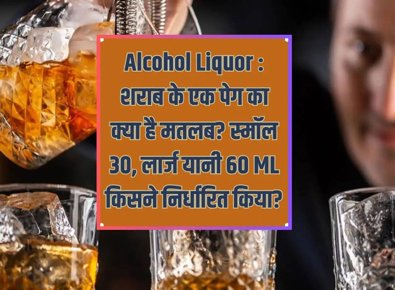 Alcohol Liquor: What is the meaning of one peg of liquor? Who determined Small 30, Large i.e. 60 ML?