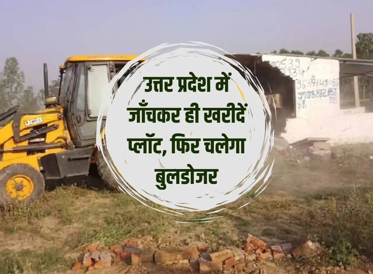 In Uttar Pradesh, buy a plot only after checking, then the bulldozer will work.