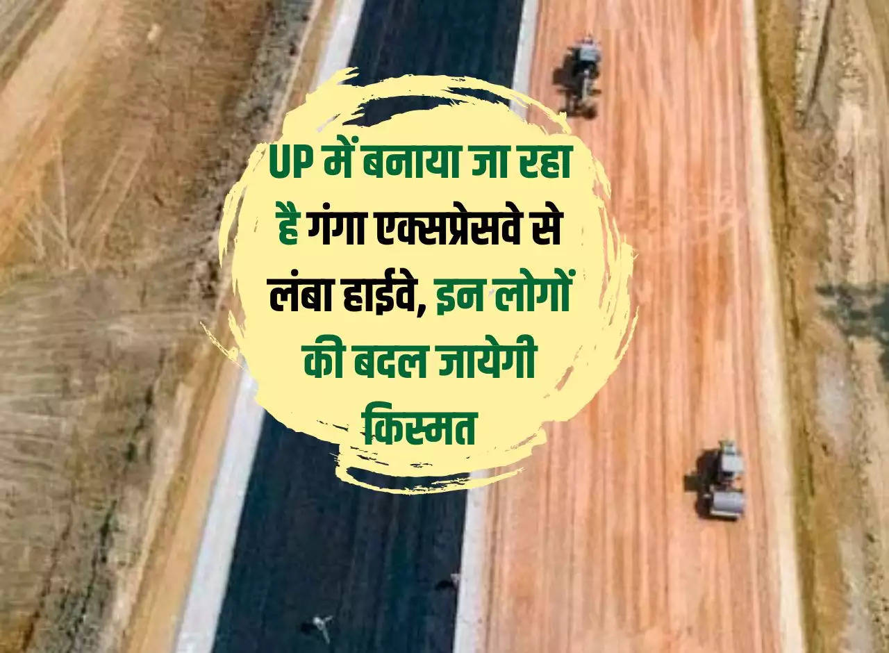 A highway longer than Ganga Expressway is being built in Uttar Pradesh, the fate of these people will change.