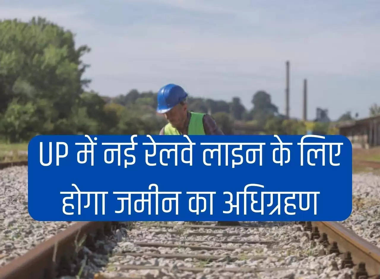 Land will be acquired for new railway line in UP