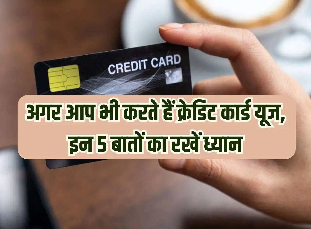 Credit Card: If you also use credit card, keep these 5 things in mind