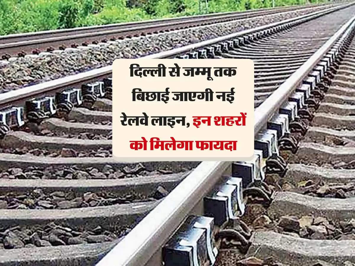 Delhi-Jammu Railway Line : दिल्ली से जम्मू तक बिछाई जाएगी नई रेलवे लाइन, इन शहरों को मिलेगा फायदा