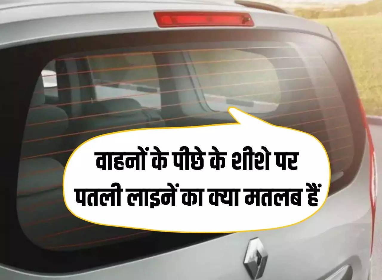 What is the meaning of thin lines on the rear glass of vehicles, know the reason