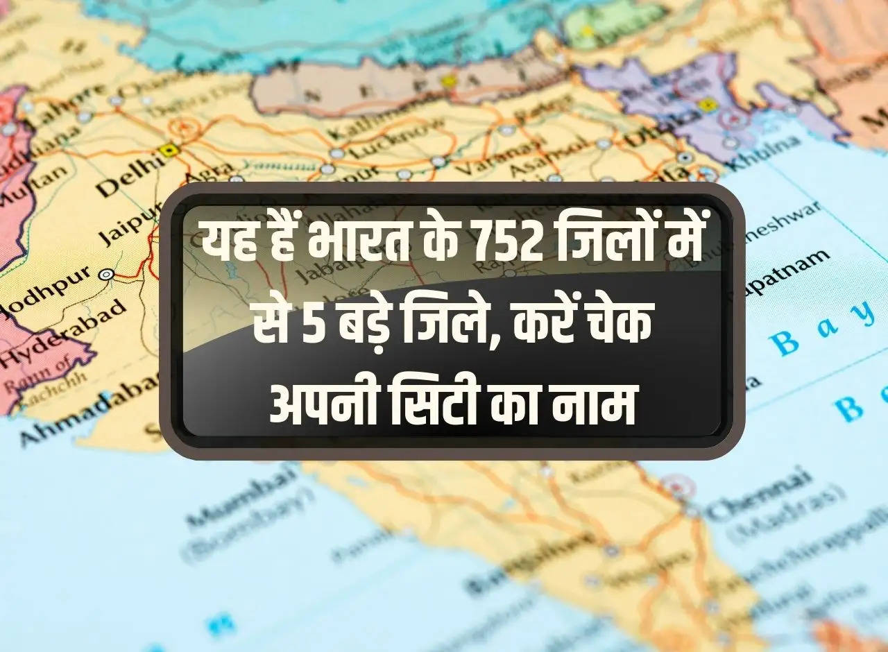 India Districts: These are the 5 big districts out of 752 districts of India, check the name of your city.