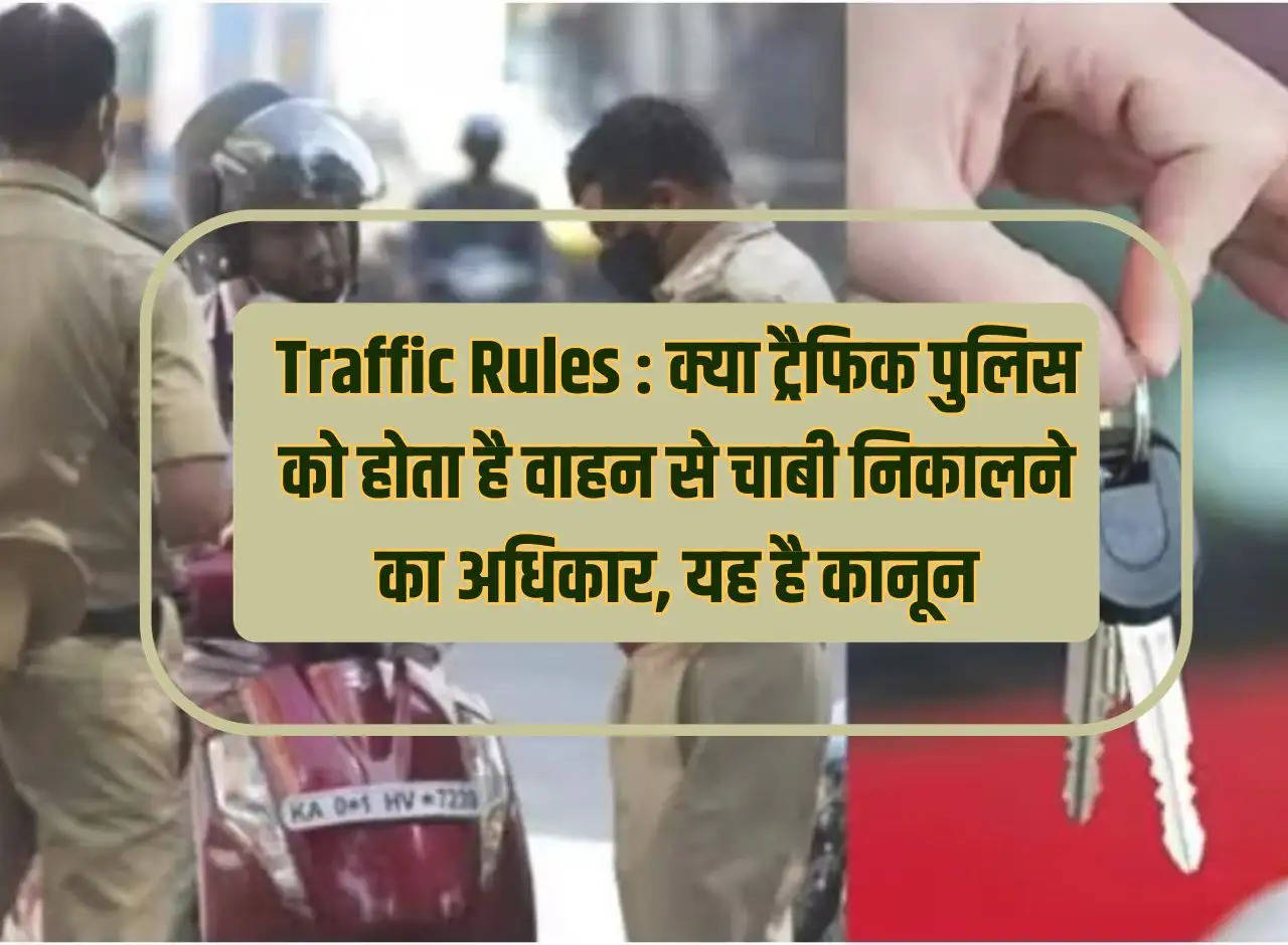 Traffic Rules: Do traffic police have the right to take out the keys from the vehicle, this is the law