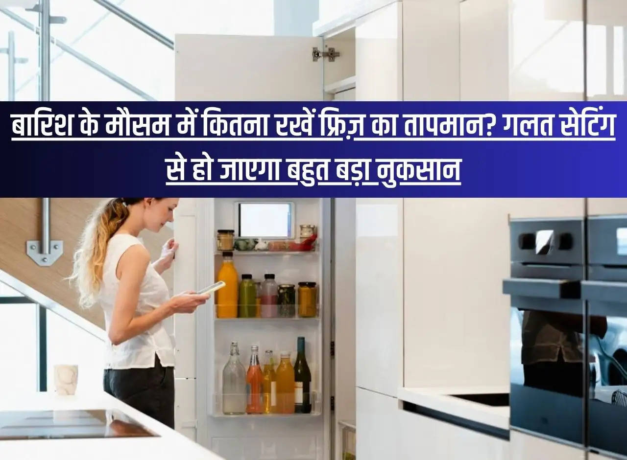 What should be the temperature of the fridge during rainy season? Wrong setting will cause huge loss