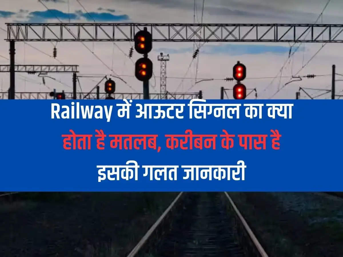 Railway में आऊटर सिग्नल का क्या होता है मतलब, करीबन के पास है इसकी गलत जानकारी