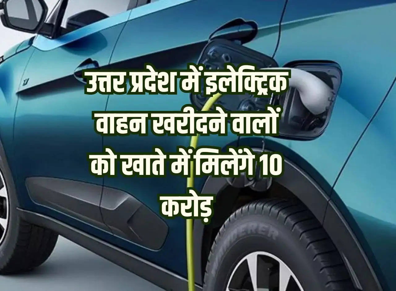 Those purchasing electric vehicles in Uttar Pradesh will get Rs 10 crore in their account.