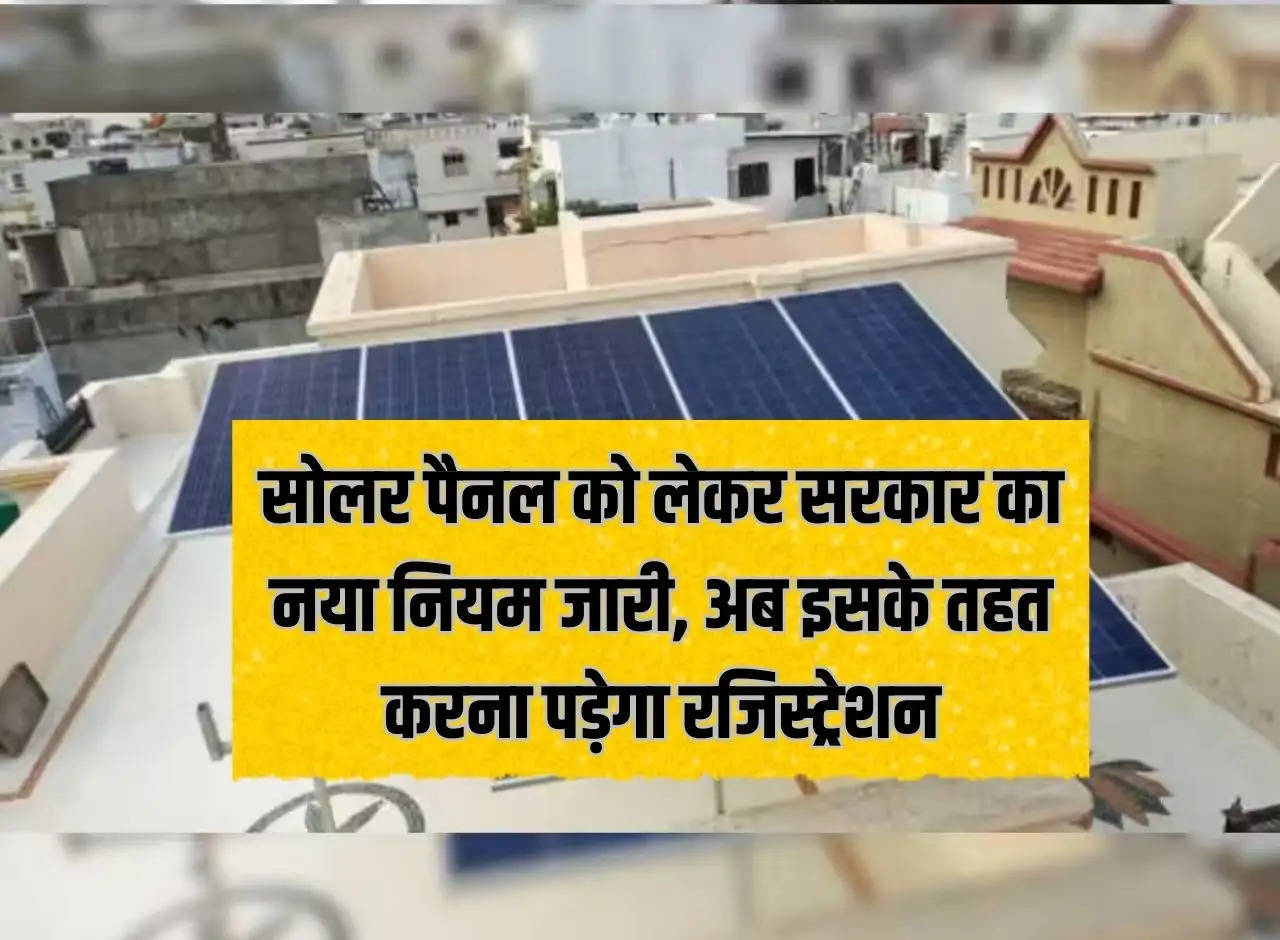 Government issued new rules regarding solar panels, now registration will have to be done under it