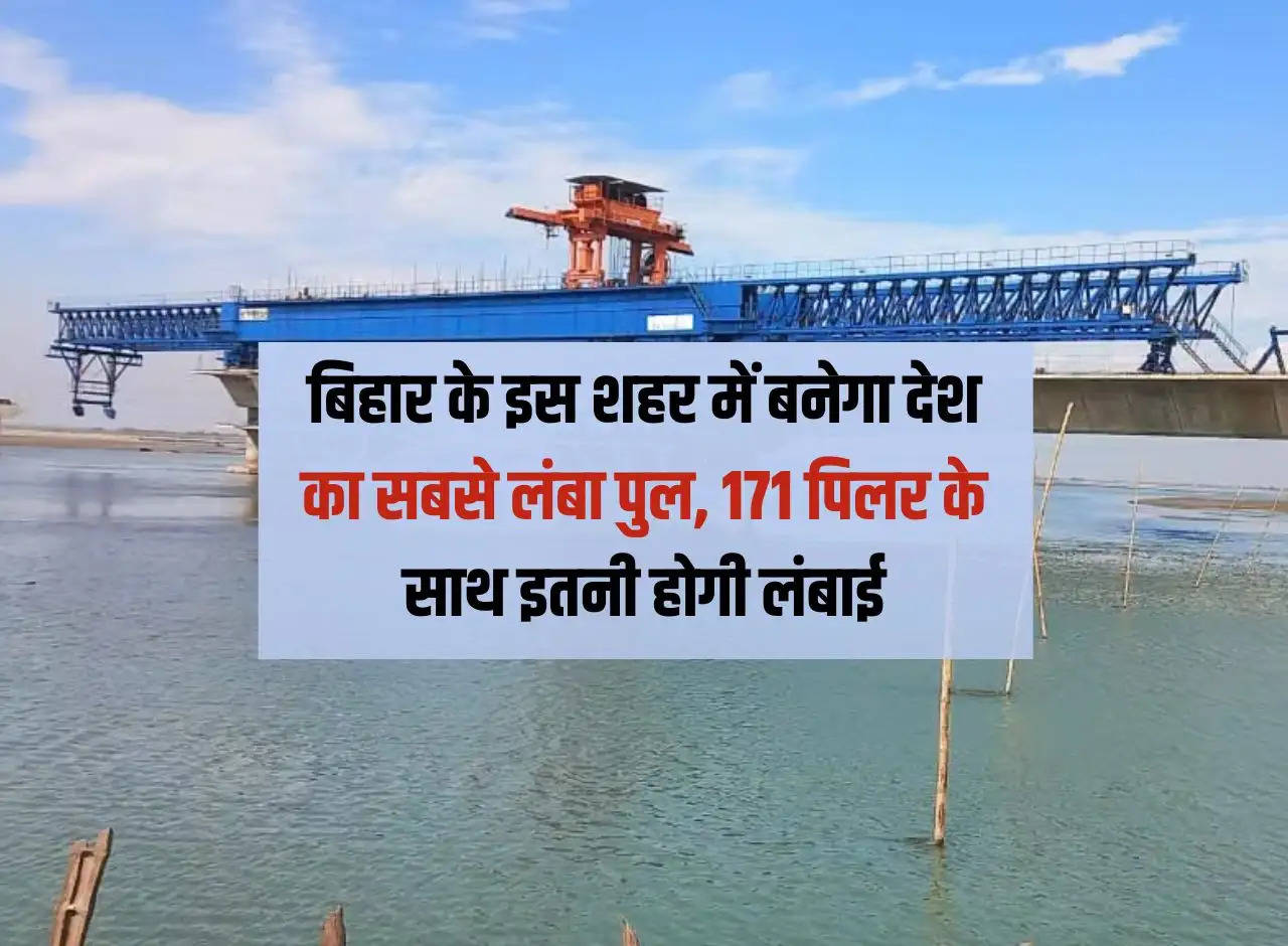 The country's longest bridge will be built in this city of Bihar, its length will be this much with 171 pillars.