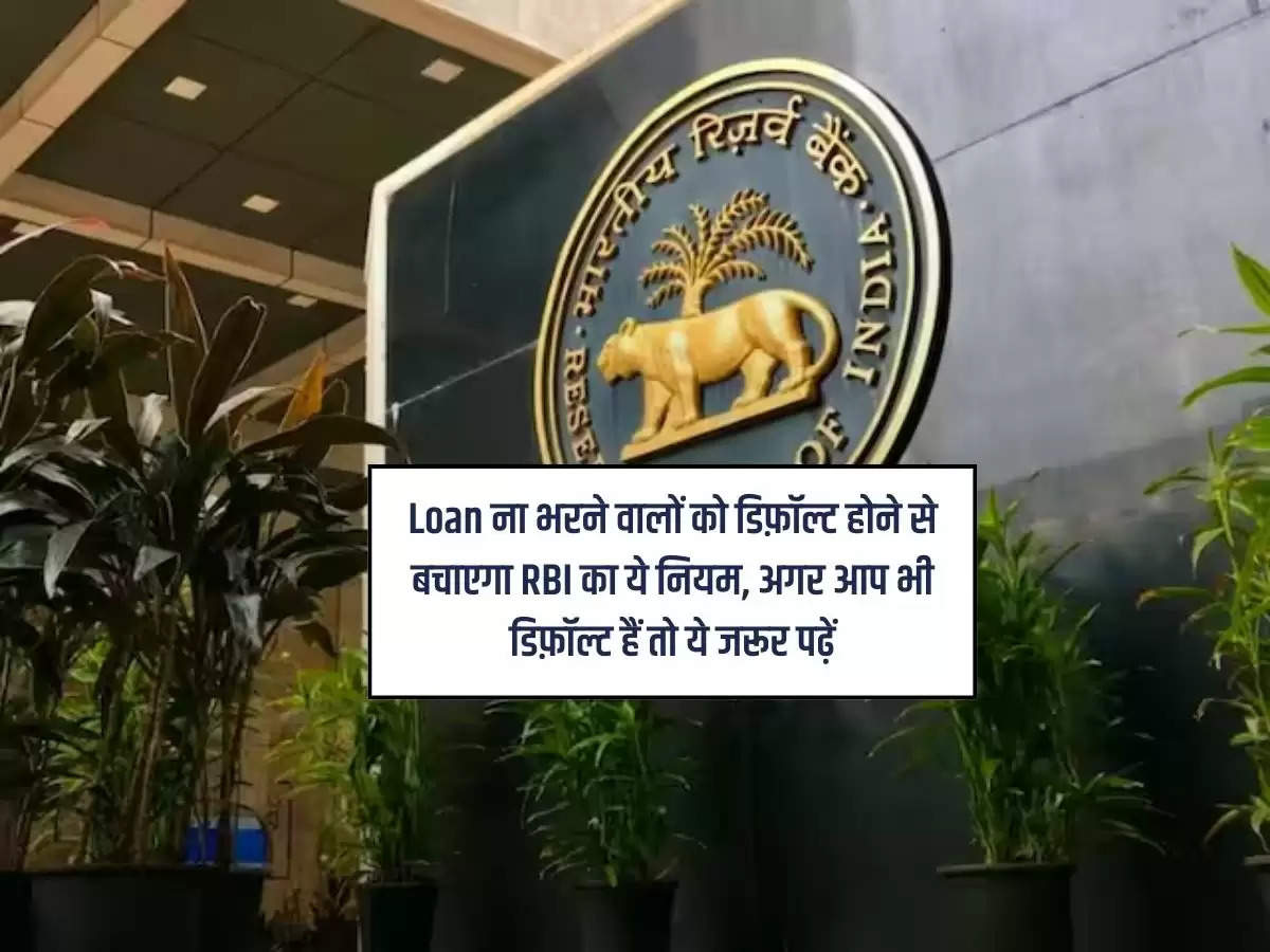 Loan ना भरने वालों को डिफ़ॉल्ट होने से बचाएगा RBI का ये नियम, अगर आप भी डिफ़ॉल्ट हैं तो ये जरूर पढ़ें