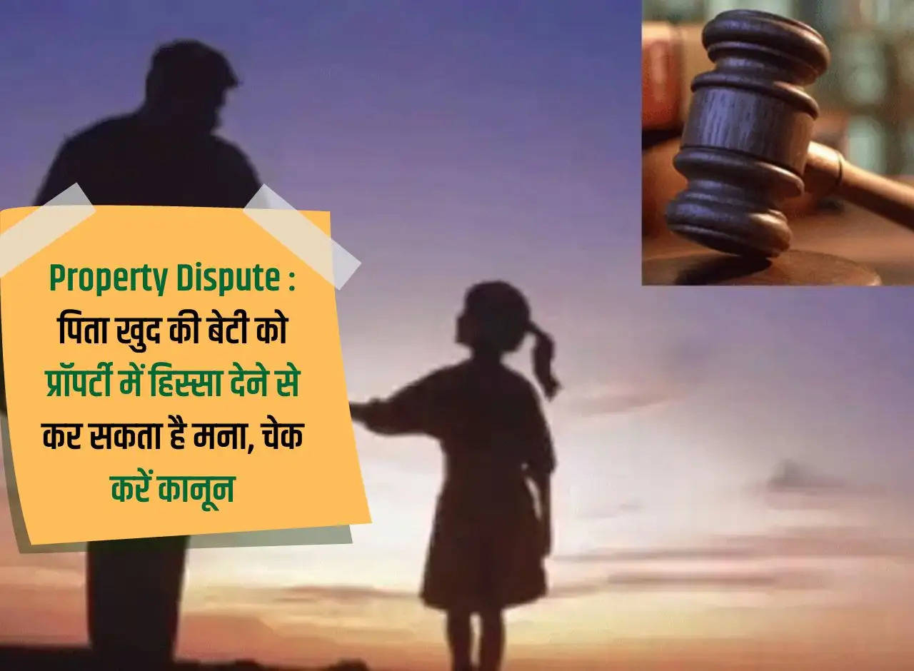 Property Dispute: Father can refuse to give share in property to his daughter, check law