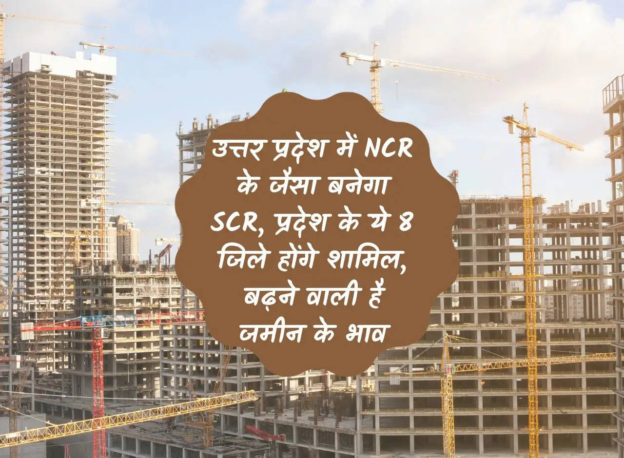 SCR will be made like NCR in Uttar Pradesh, these 8 districts of the state will be included, land prices are going to increase