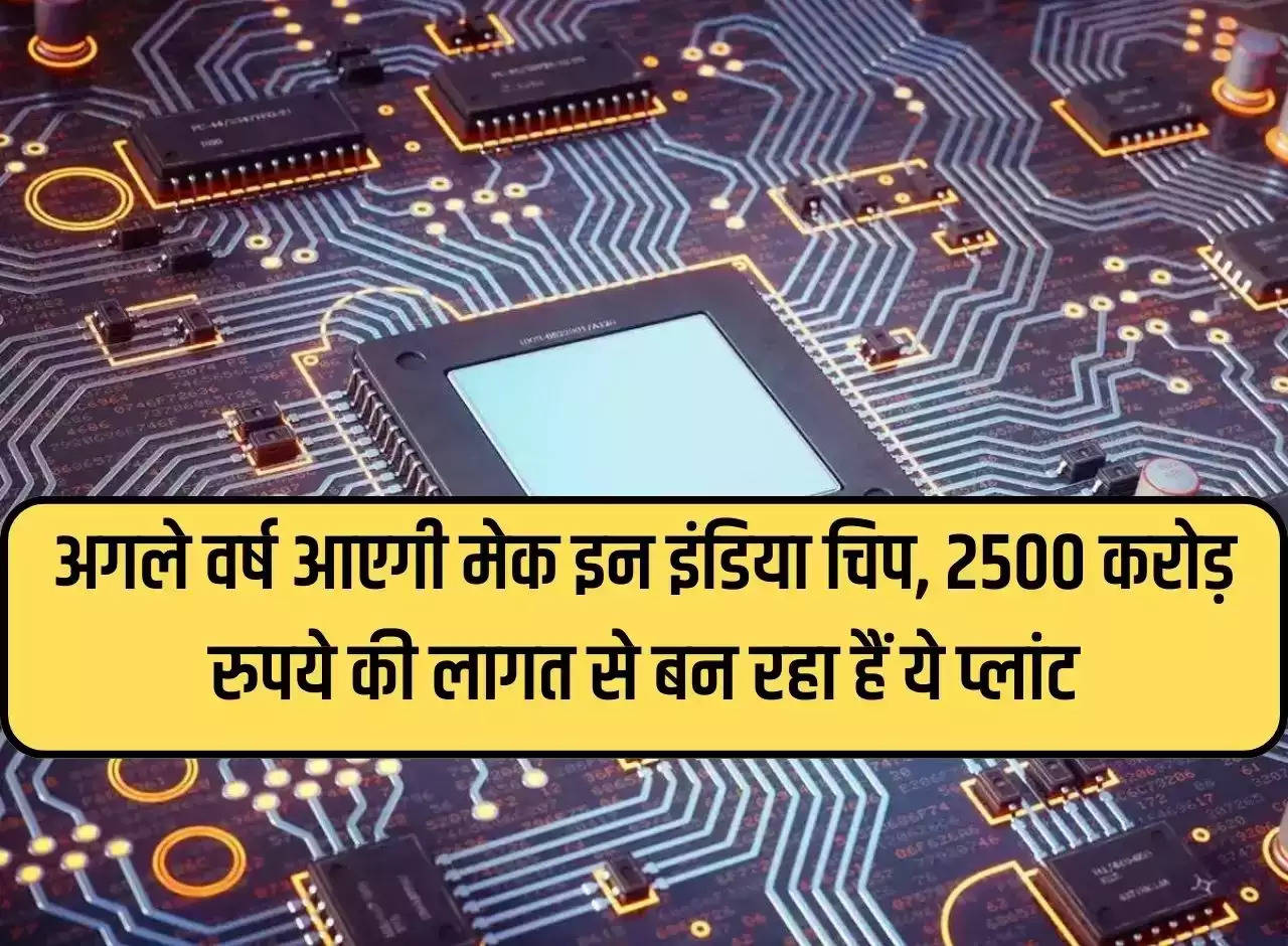 Chip - Make in India chip will come next year, this plant is being built at a cost of Rs 2500 crore