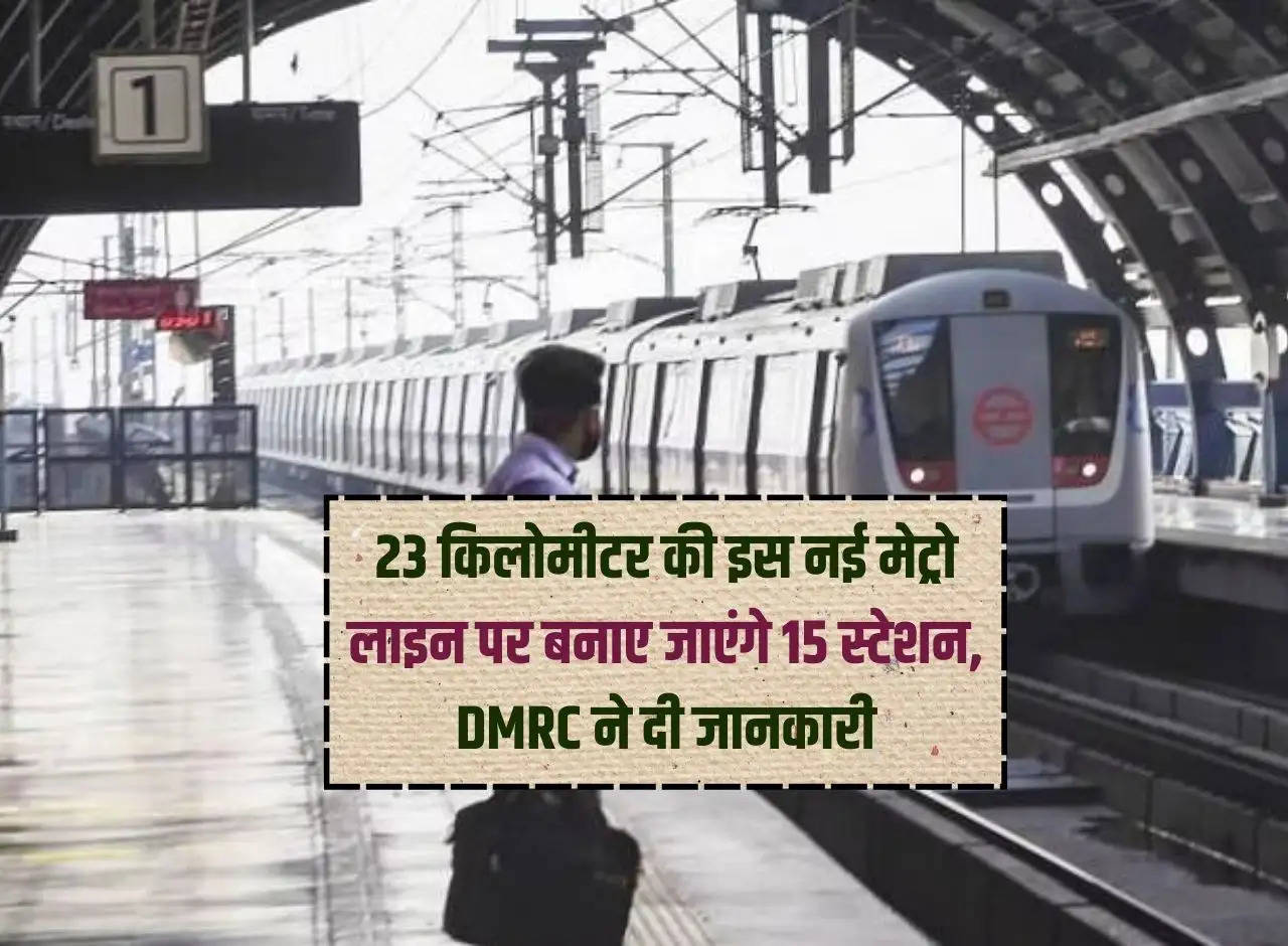 Delhi: 15 stations will be built on this 23 kilometer new metro line, DMRC gave information.