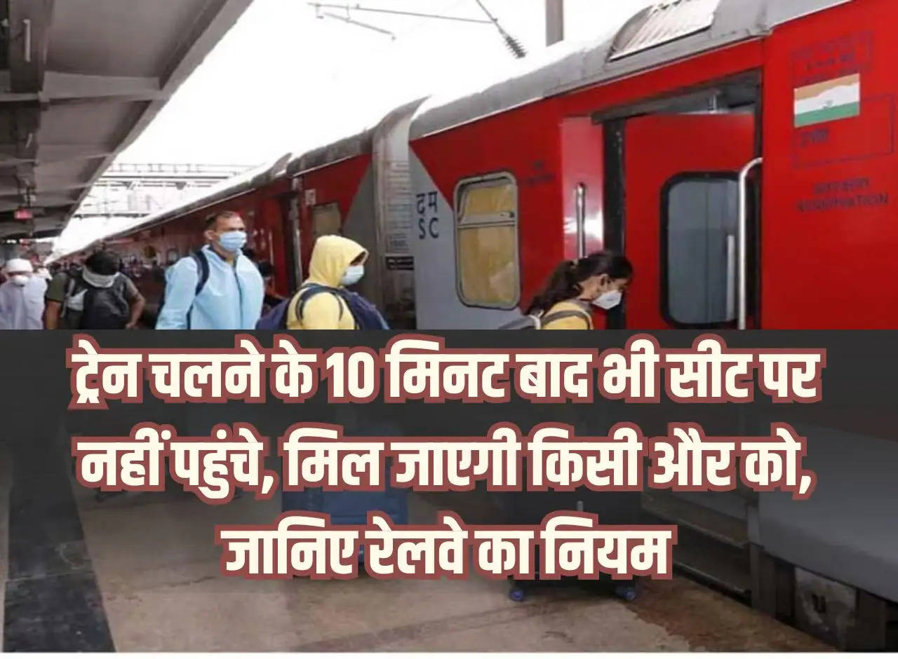 Indian Railways Rules: If you do not reach your seat even after 10 minutes of train departure, someone else will get it, know the rules of Railways.