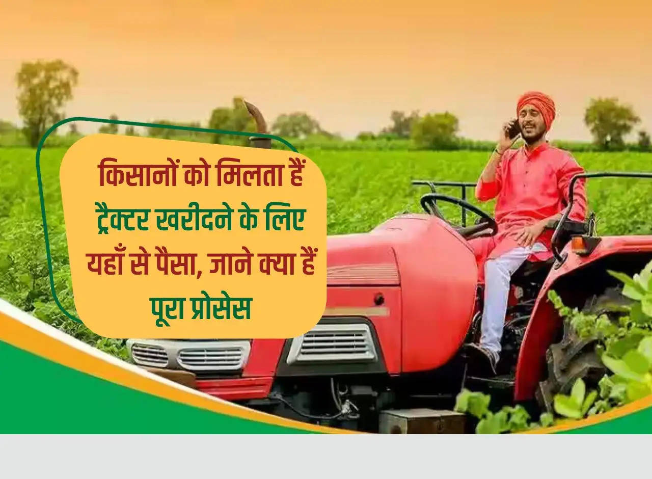 Farmers get money from here to buy tractors, know what is the complete process