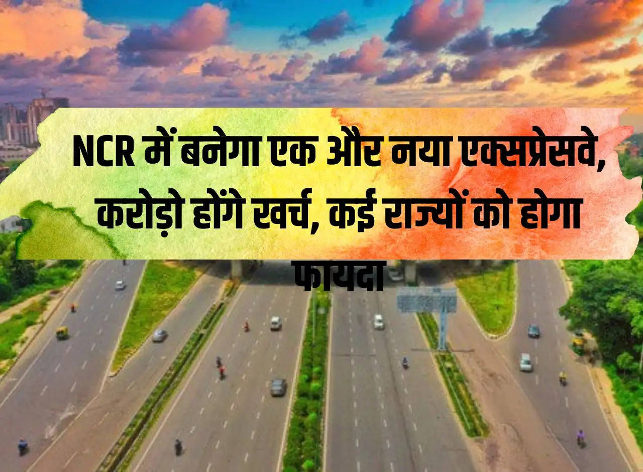 Another new expressway will be built in NCR, crores will be spent, many states will benefit