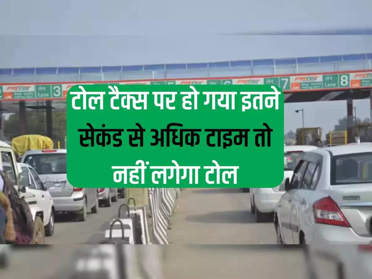 Toll Plaza: Toll tax will not be charged for more than this number of seconds, notification issued by NHAI