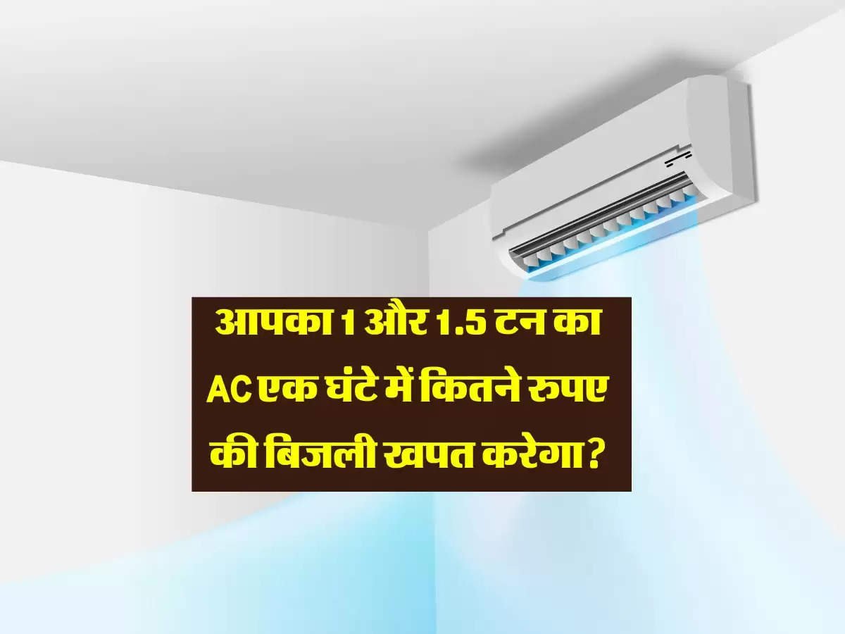 आपका 1 और 1.5 टन का AC एक घंटे में कितने रुपए की बिजली खपत करेगा? जानें पूरी कैलकुलेशन