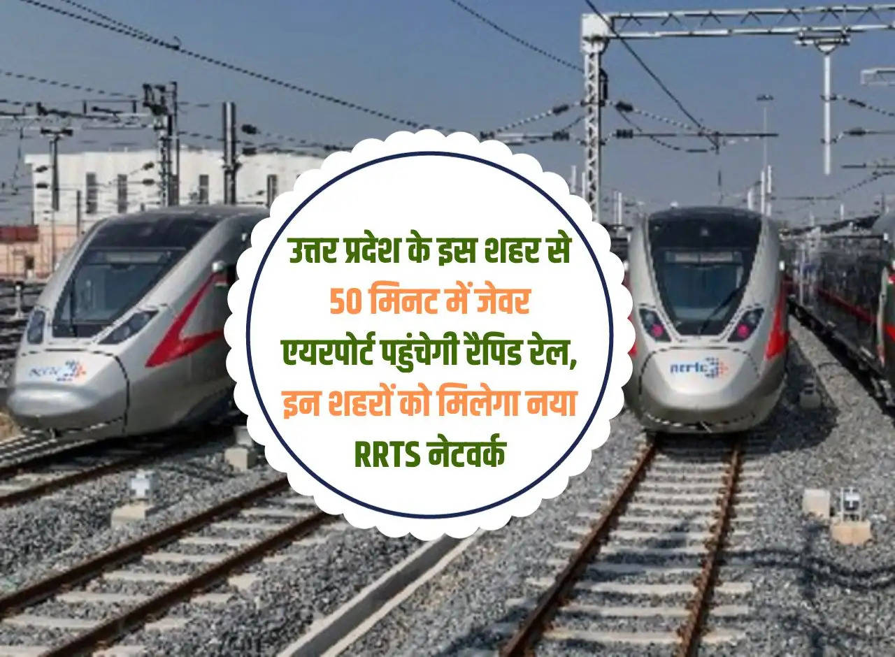 Rapid rail will reach Jewar Airport in 50 minutes from this city of Uttar Pradesh, these cities will get new RRTS network