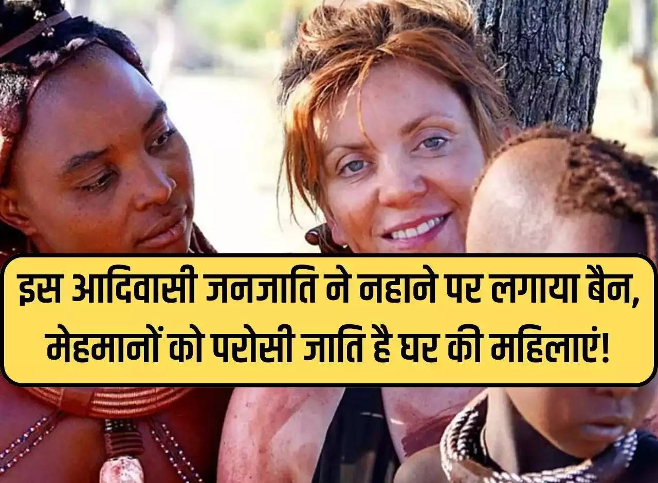 Ajab Gajab: This tribal tribe has banned bathing, the women of the house are the caste of serving guests!