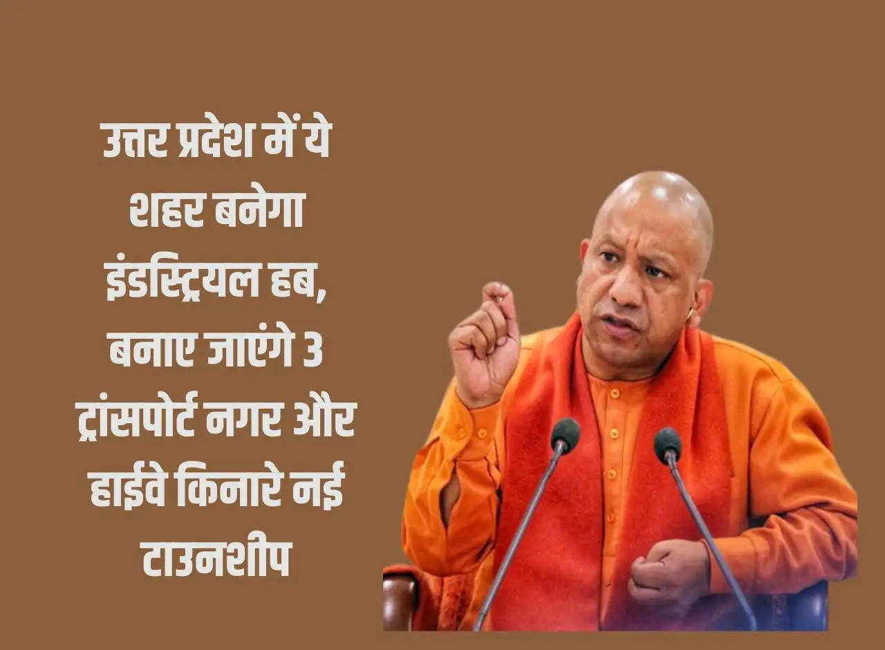 This city will become an industrial hub in Uttar Pradesh, 3 transport cities and new townships will be built along the highway.