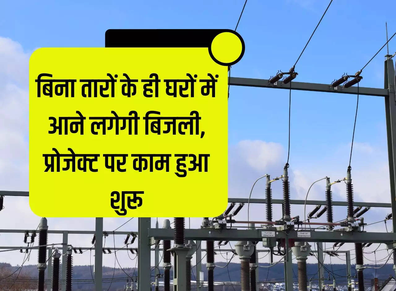 Wireless Electricity: Electricity will start coming to homes without wires, work on the project has started, know when it will be possible.