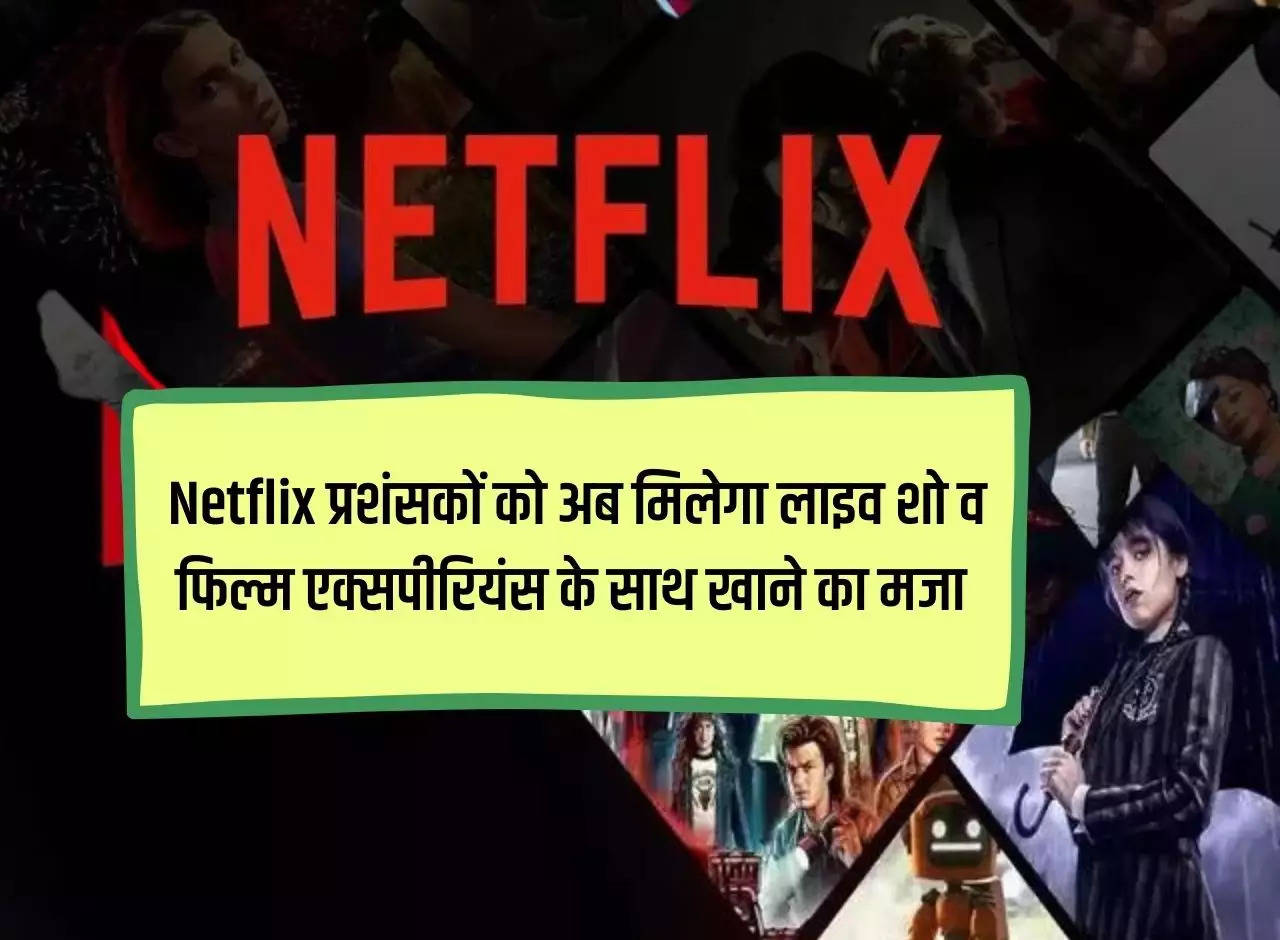 Netflix fans will now get the pleasure of dining with live show and movie experience.