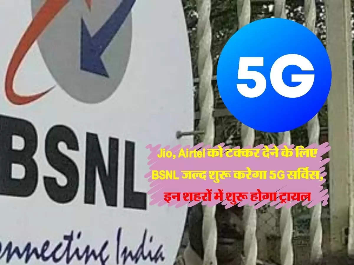 Jio, Airtel को टक्कर देने के लिए BSNL जल्द शुरू करेगा 5G सर्विस, इन शहरों में शुरू होगा ट्रायल