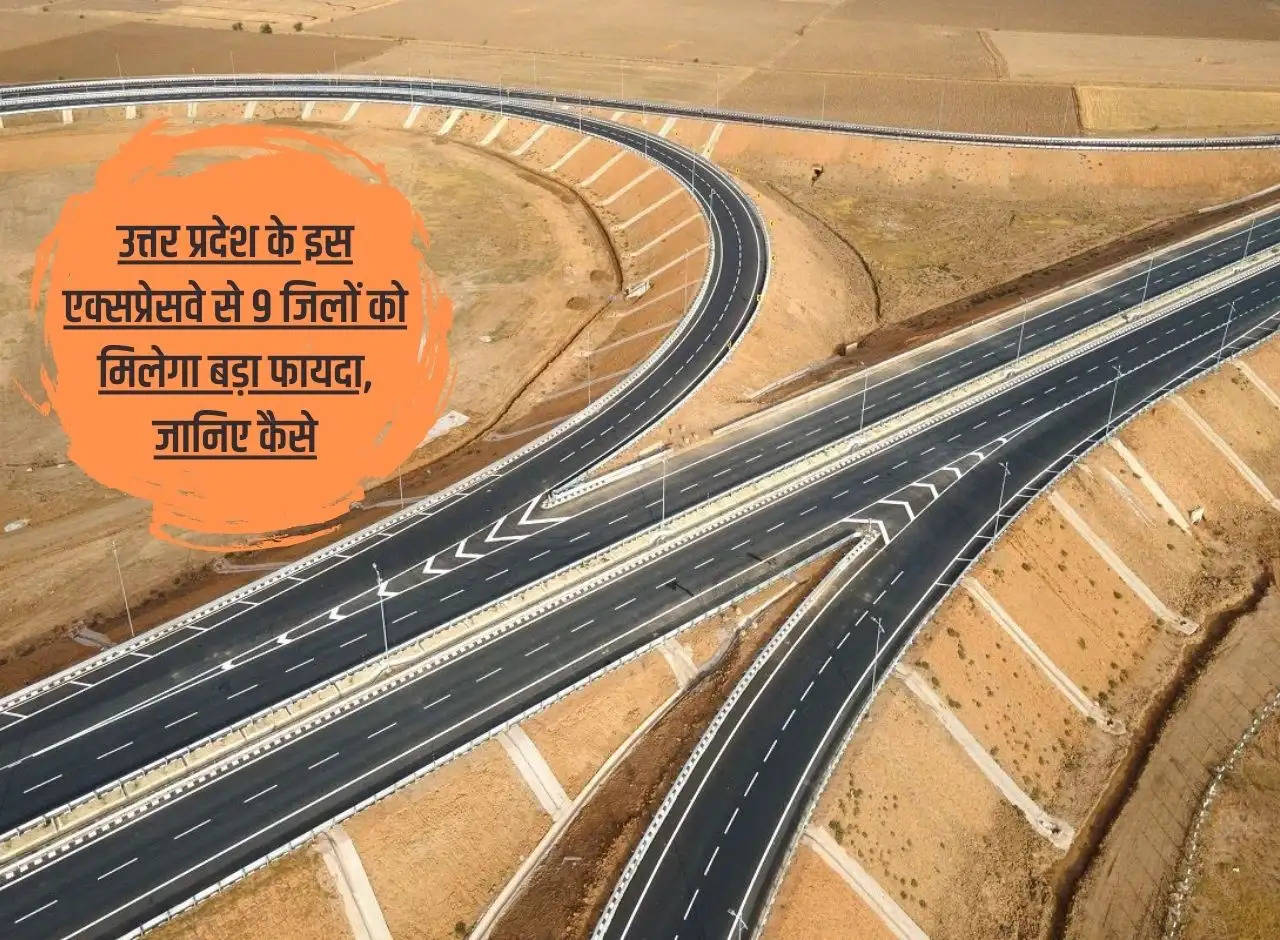 9 districts of Uttar Pradesh will get big benefits from this expressway, know how