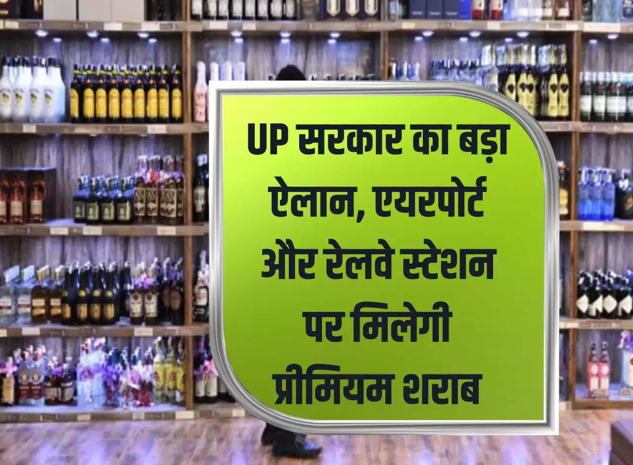 Big announcement by Uttar Pradesh government, premium liquor will be available at airport and railway station