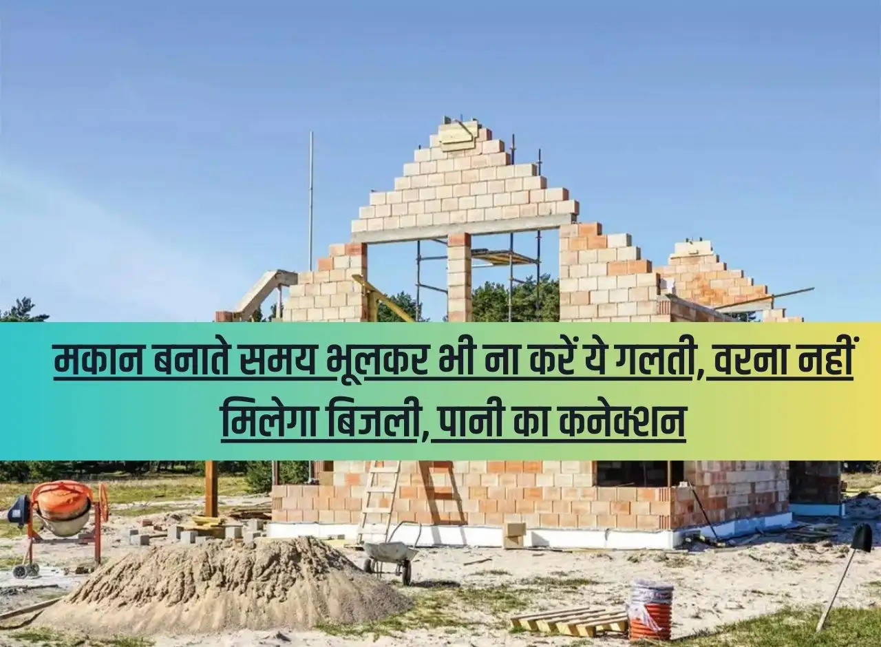 Do not make this mistake while building a house, otherwise you will not get electricity and water connection.