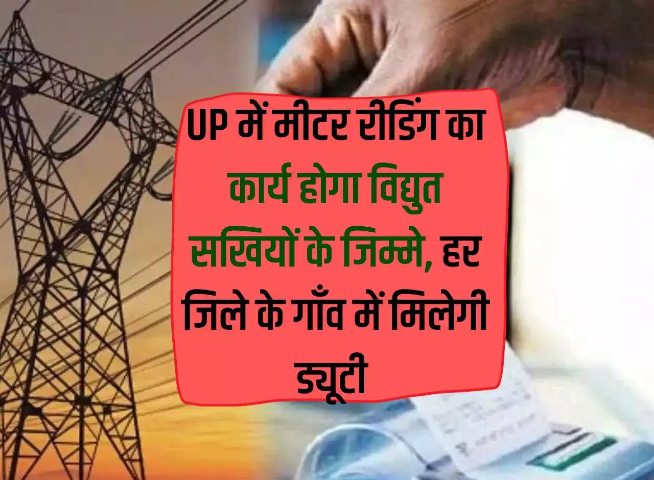 In UP, the work of meter reading will be the responsibility of Vidyut Sakhis, duty will be given in every village of the district.