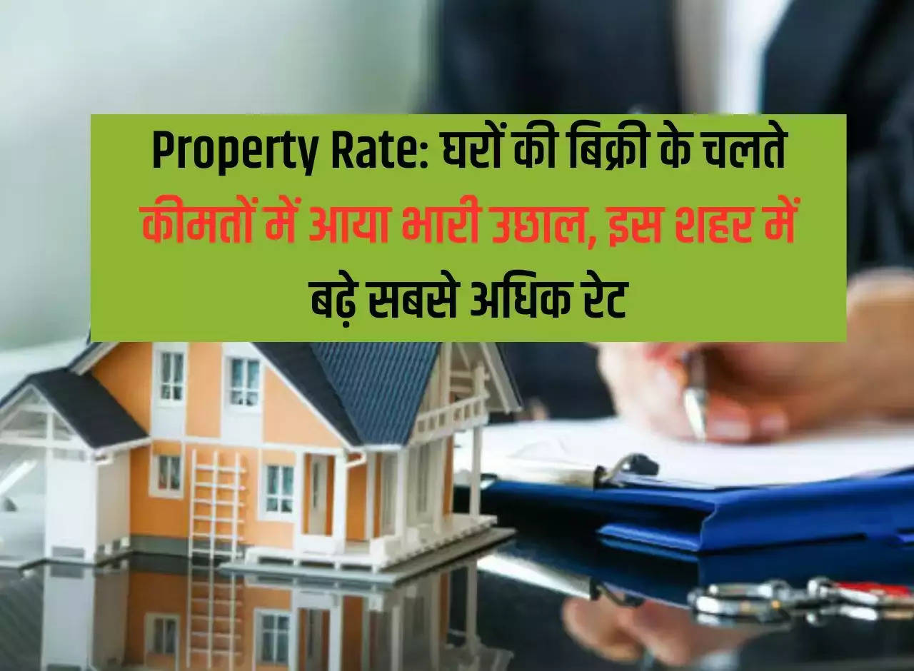 Property Rate: Huge jump in prices due to sale of houses, rates increased the most in this cityProperty Rate: Huge jump in prices due to sale of houses, rates increased the most in this city