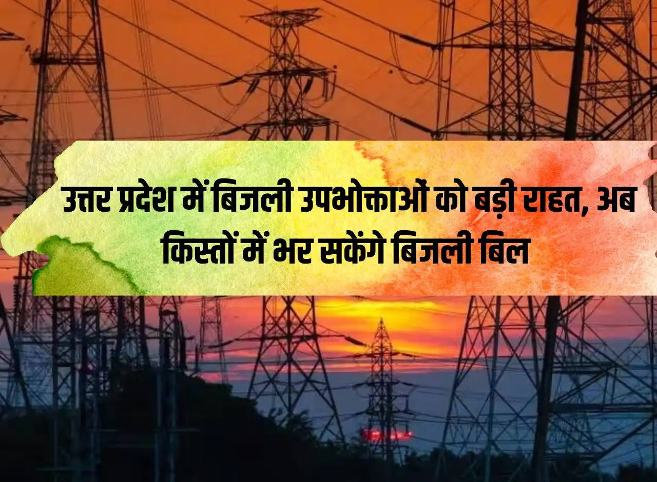 Big relief to electricity consumers in Uttar Pradesh, now electricity bills can be paid in installments