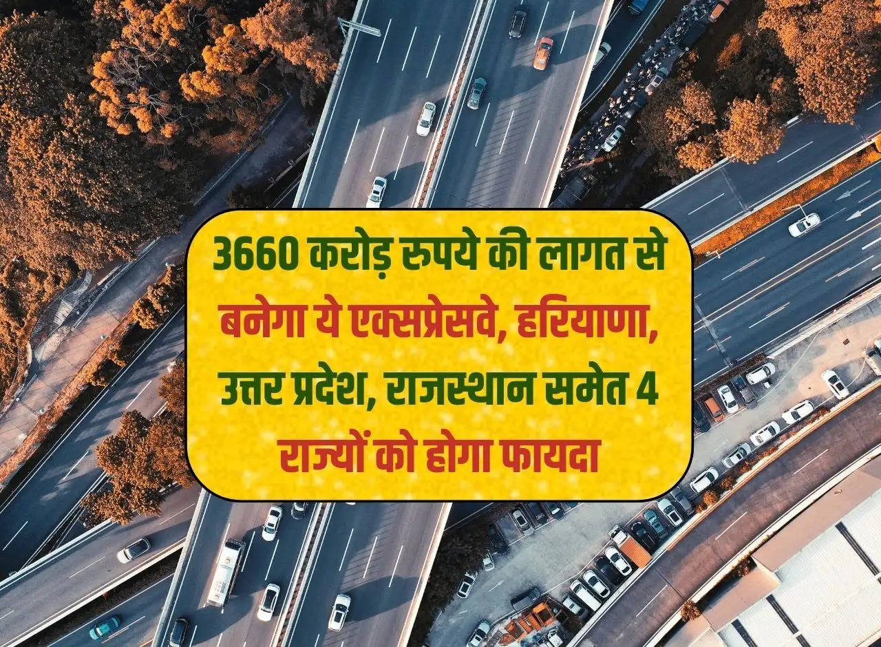 This expressway will be built at a cost of Rs 3660 crore, will benefit 4 states including Haryana, Uttar Pradesh, Rajasthan, will be ready in 2024