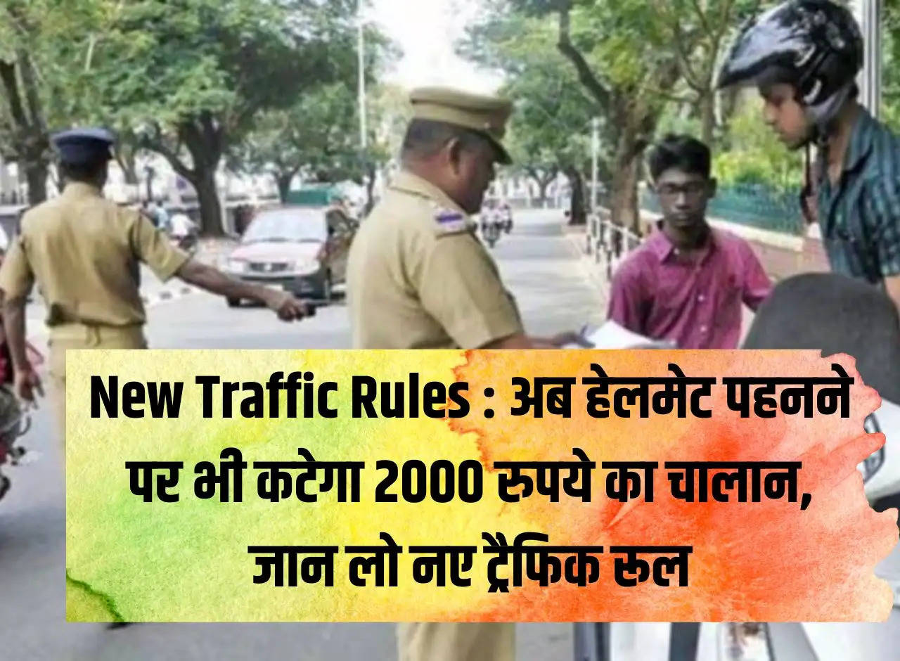 New Traffic Rules: Now a challan of Rs 2000 will be deducted even for wearing a helmet, know the new traffic rules.