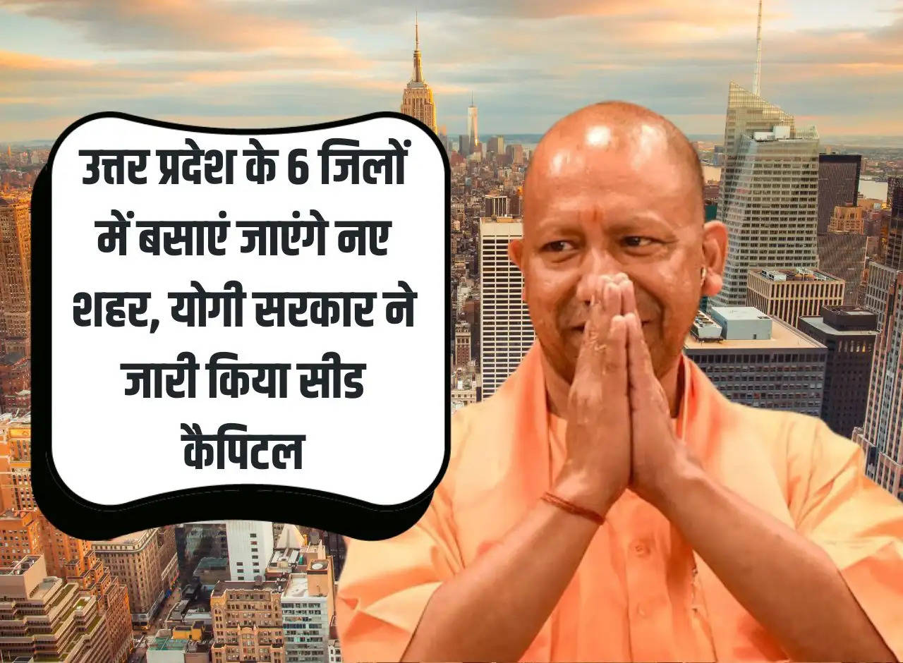 New cities will be established in 6 districts of Uttar Pradesh, Yogi government released seed capital