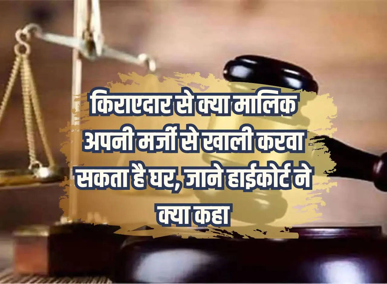 High Court: Can the owner make the tenant vacate the house as per his wish, know what the High Court said