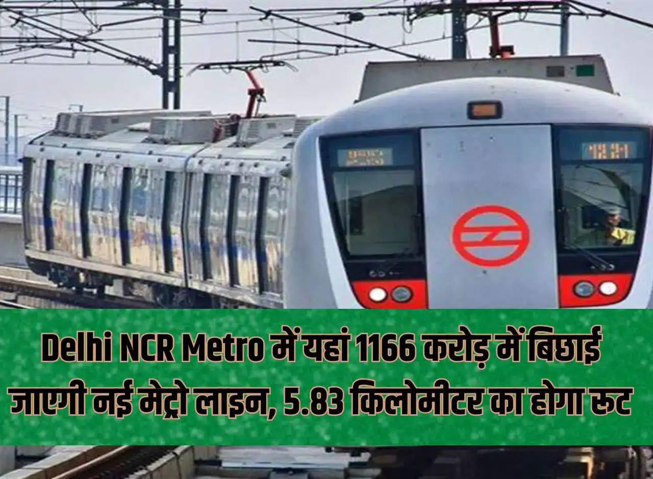 New metro line will be laid here in Delhi NCR Metro for 1166 crores, the route will be 5.83 kilometers.