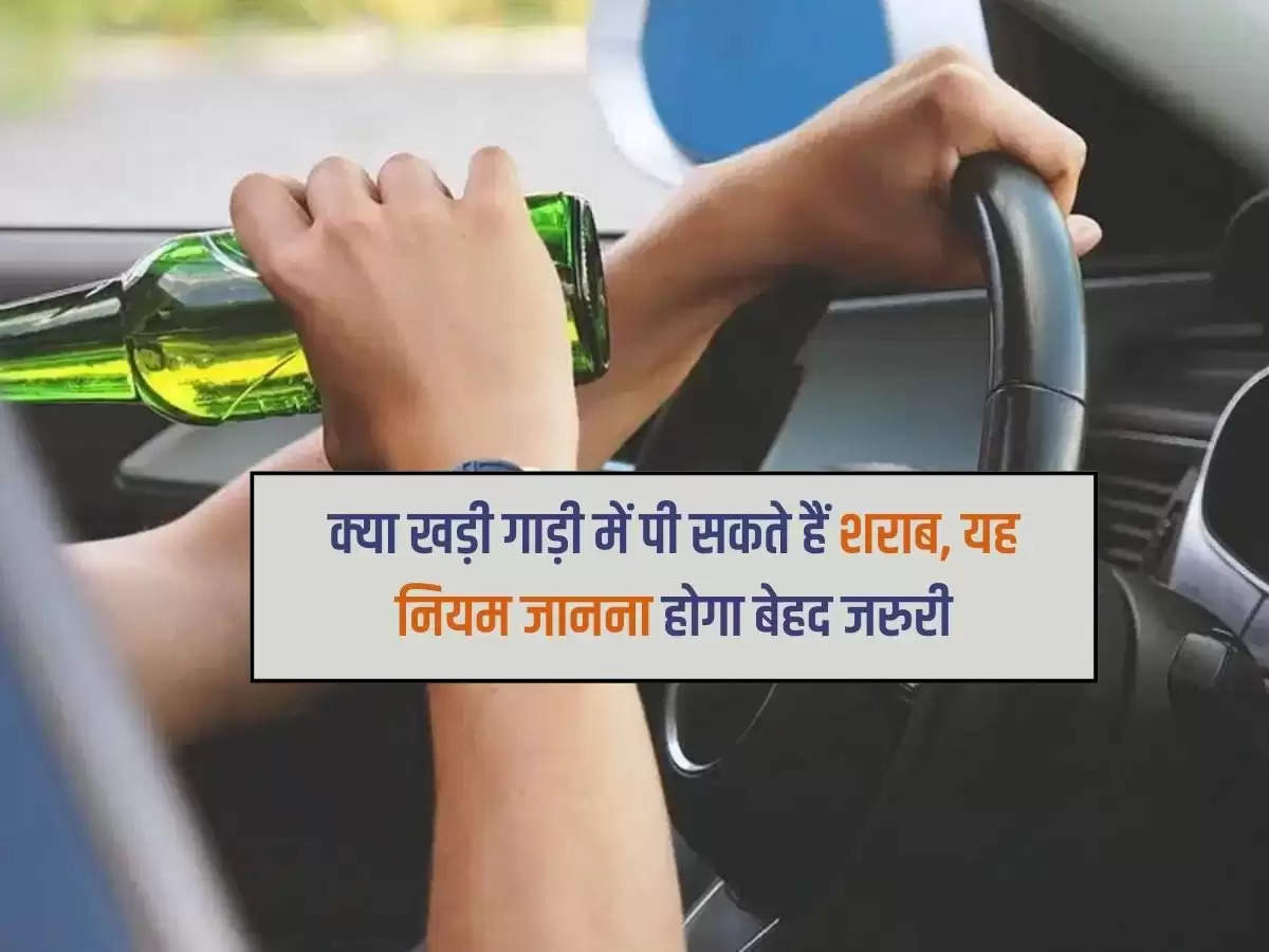 Alcohol In Car : क्या खड़ी गाड़ी मैं पी सकते हैं शराब, यह नियम जानना बेहद जरुरी