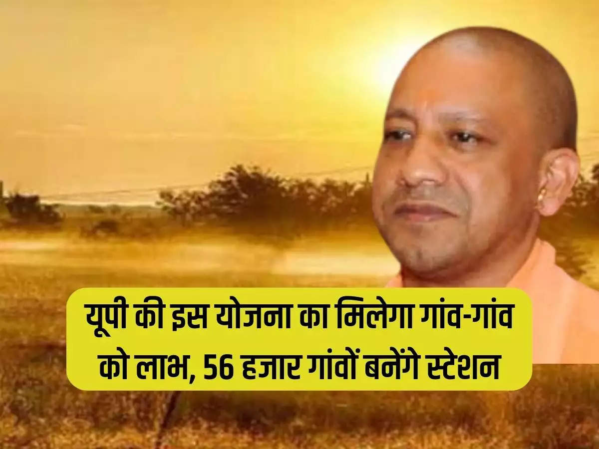 Every village will benefit from this scheme of UP, stations will be built in 56 thousand villages.